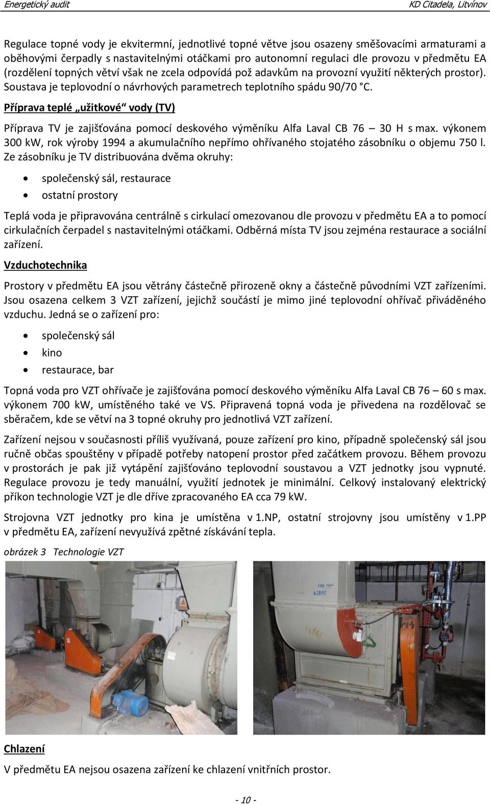 Příprava teplé užitkové vody (TV) Příprava TV je zajišťována pomocí deskového výměníku Alfa Laval CB 76 30 H s max.
