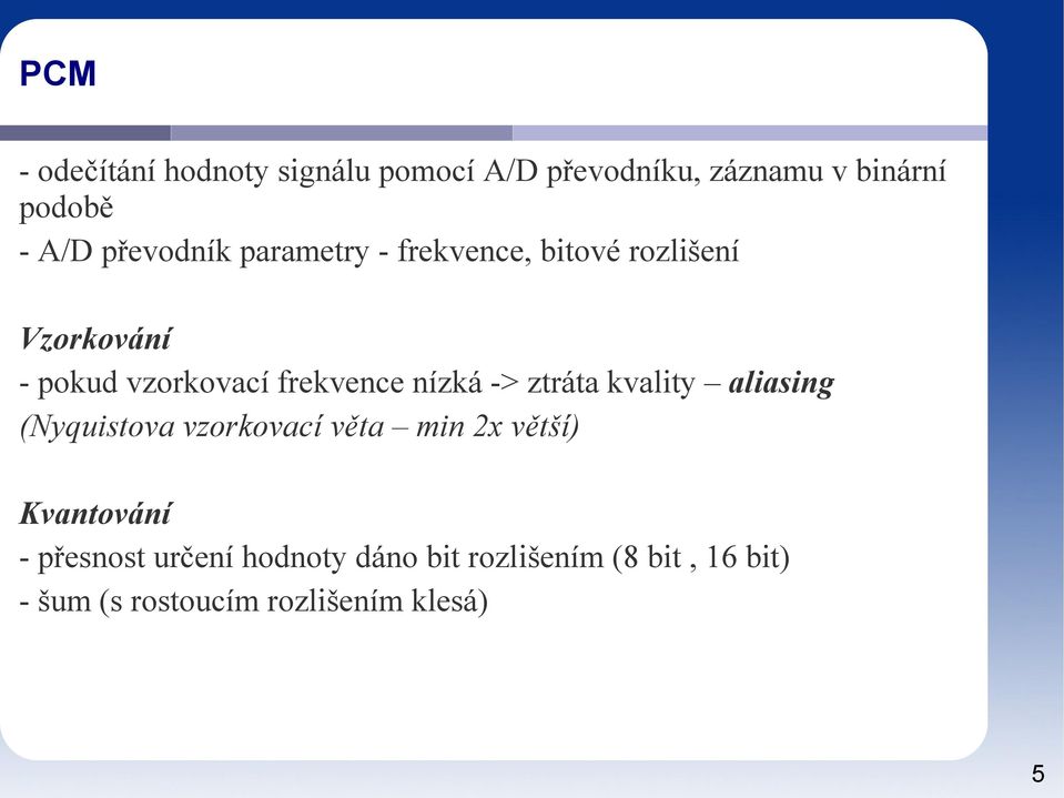 nízká -> ztráta kvality aliasing (Nyquistova vzorkovací věta min 2x větší) Kvantování -