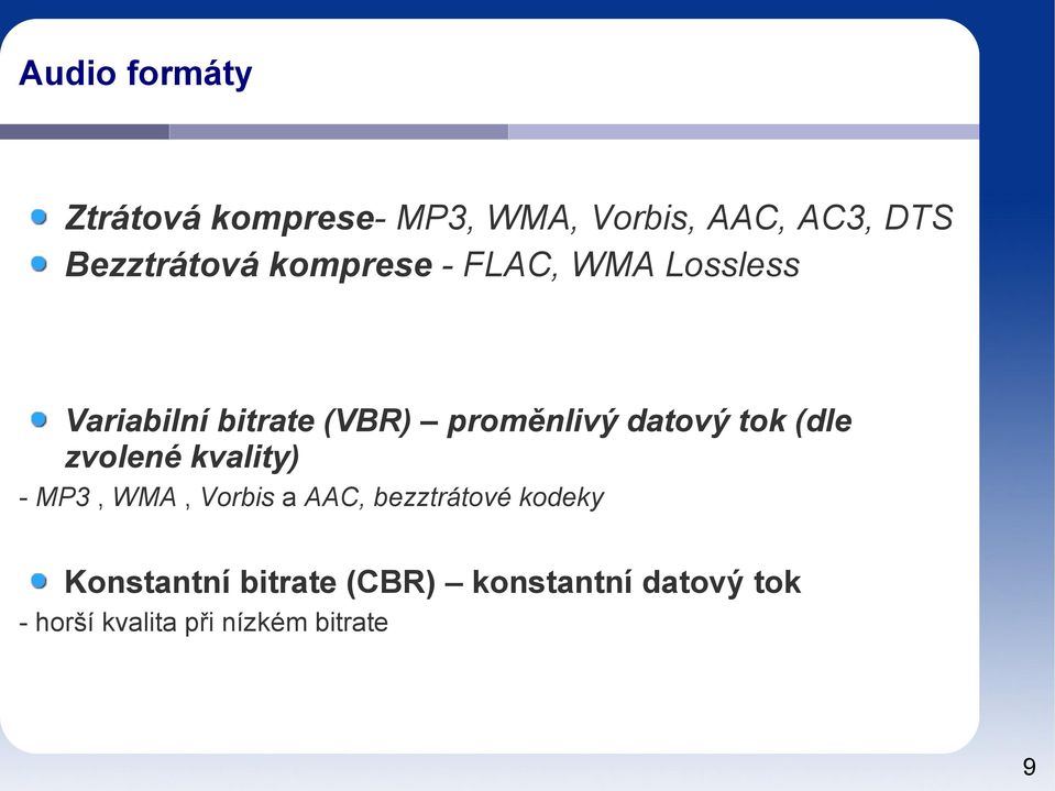 proměnlivý datový tok (dle zvolené kvality) - MP3, WMA, Vorbis a AAC,