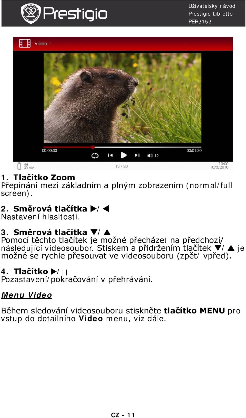 Směrová tlačítka / Pomocí těchto tlačítek je možné přecházet na předchozí/ následující videosoubor.