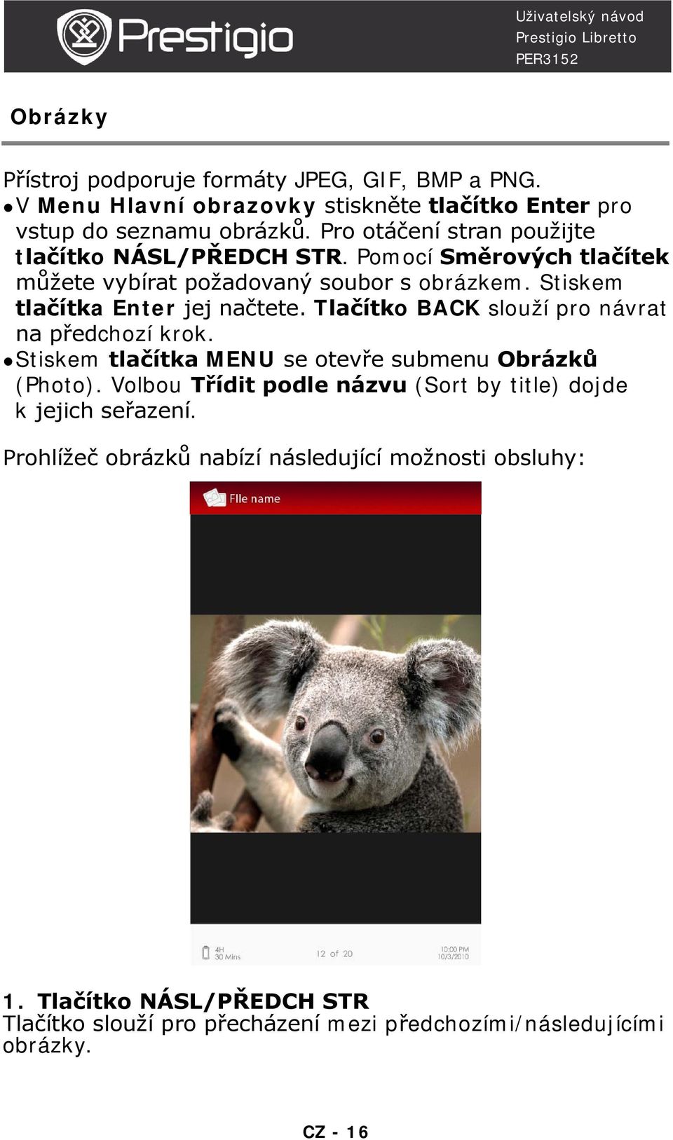 Stiskem tlačítka Enter jej načtete. Tlačítko BACK slouží pro návrat na předchozí krok. Stiskem tlačítka MENU se otevře submenu Obrázků (Photo).