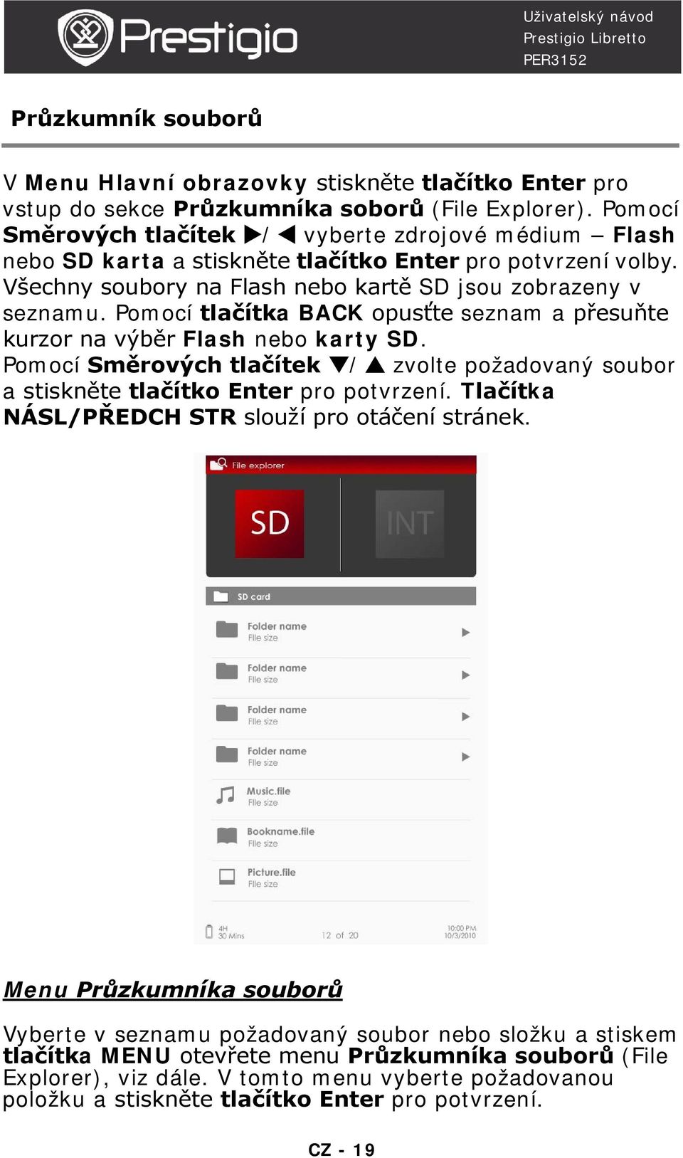 Pomocí tlačítka BACK opusťte seznam a přesuňte kurzor na výběr Flash nebo karty SD. Pomocí Směrových tlačítek / zvolte požadovaný soubor a stiskněte tlačítko Enter pro potvrzení.