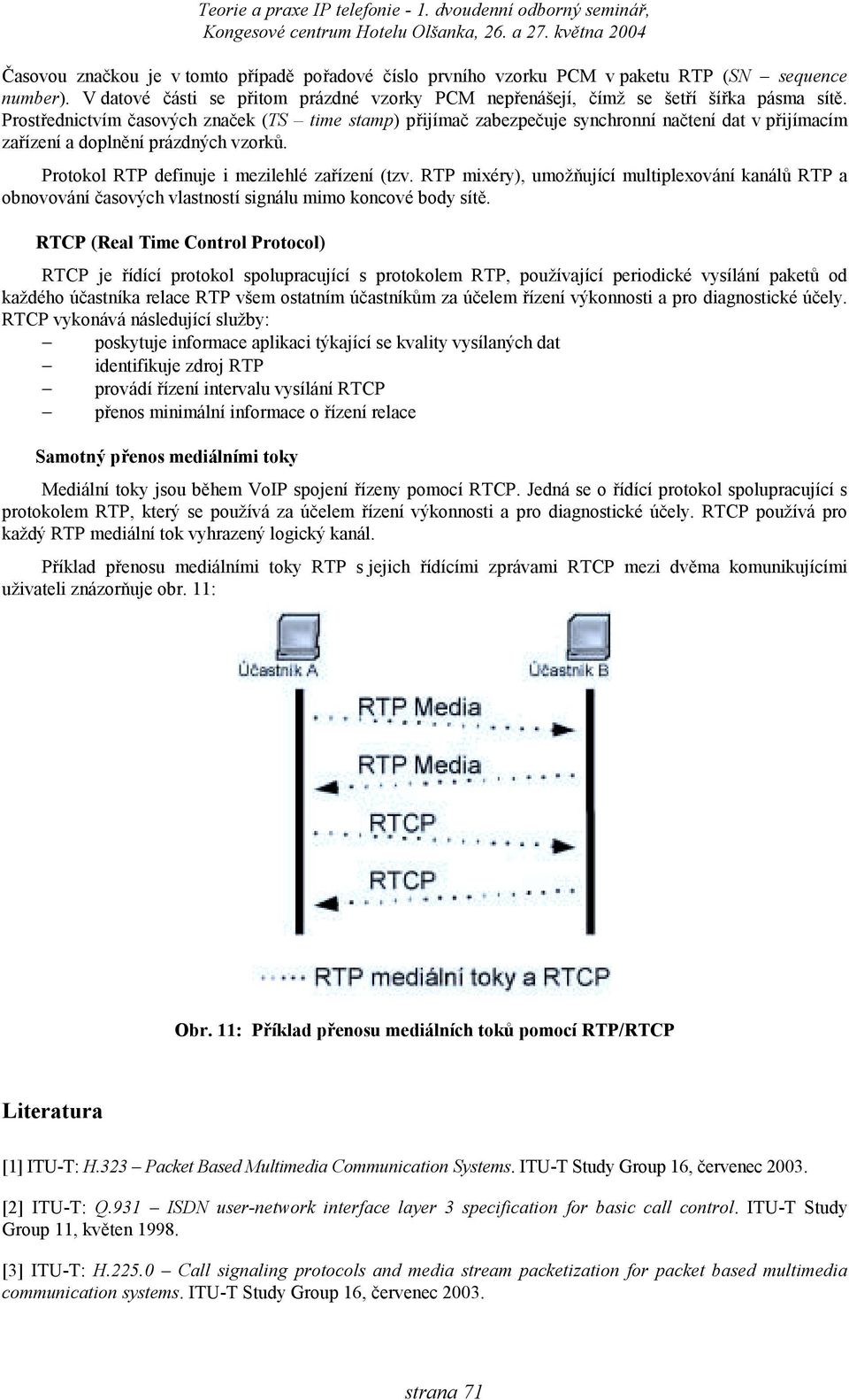 RTP mixéry), umožňující multiplexování kanálů RTP a obnovování časových vlastností signálu mimo koncové body sítě.