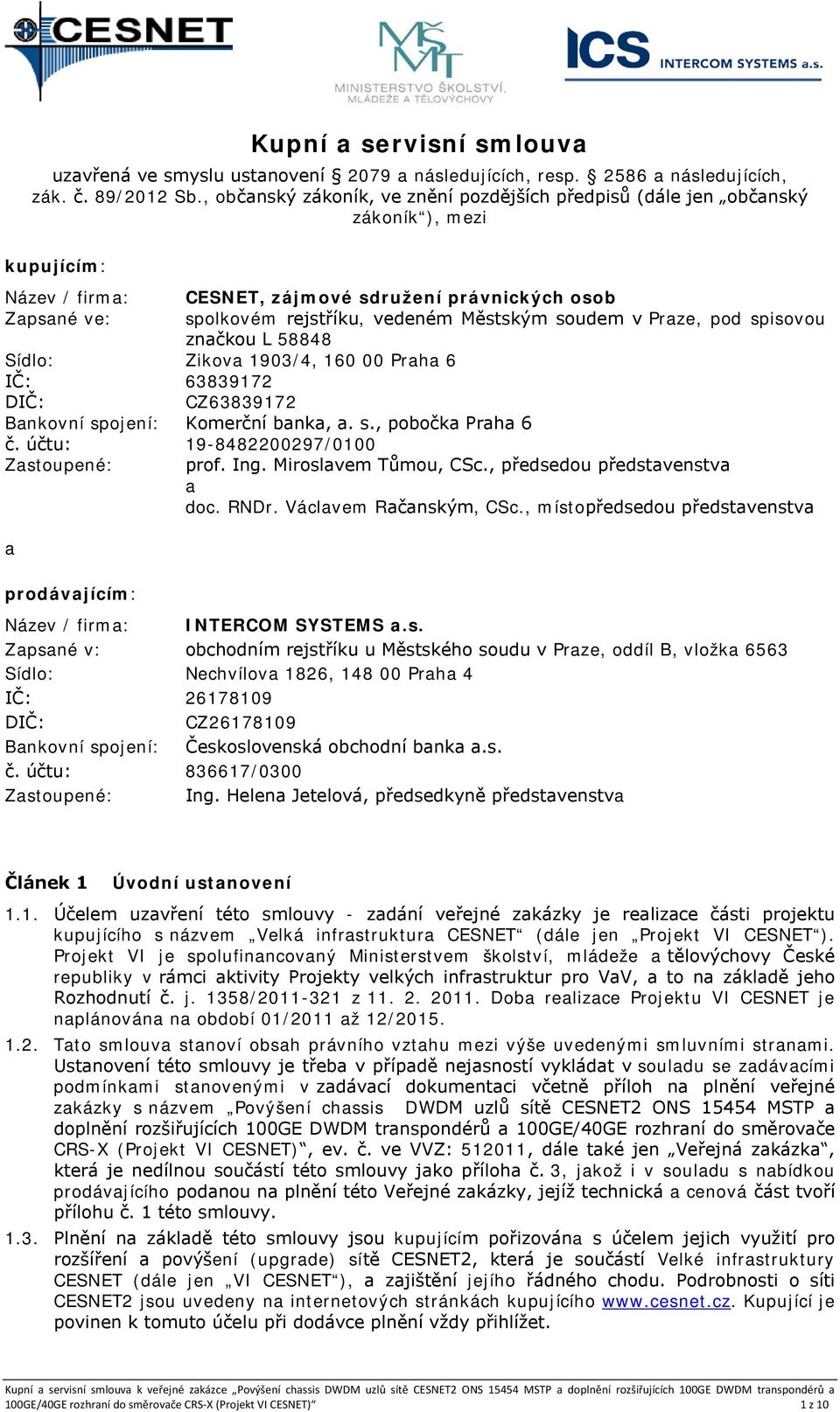 Městským soudem v Praze, pod spisovou značkou L 58848 Sídlo: Zikova 1903/4, 160 00 Praha 6 IČ: 63839172 DIČ: CZ63839172 Bankovní spojení: Komerční banka, a. s., pobočka Praha 6 č.