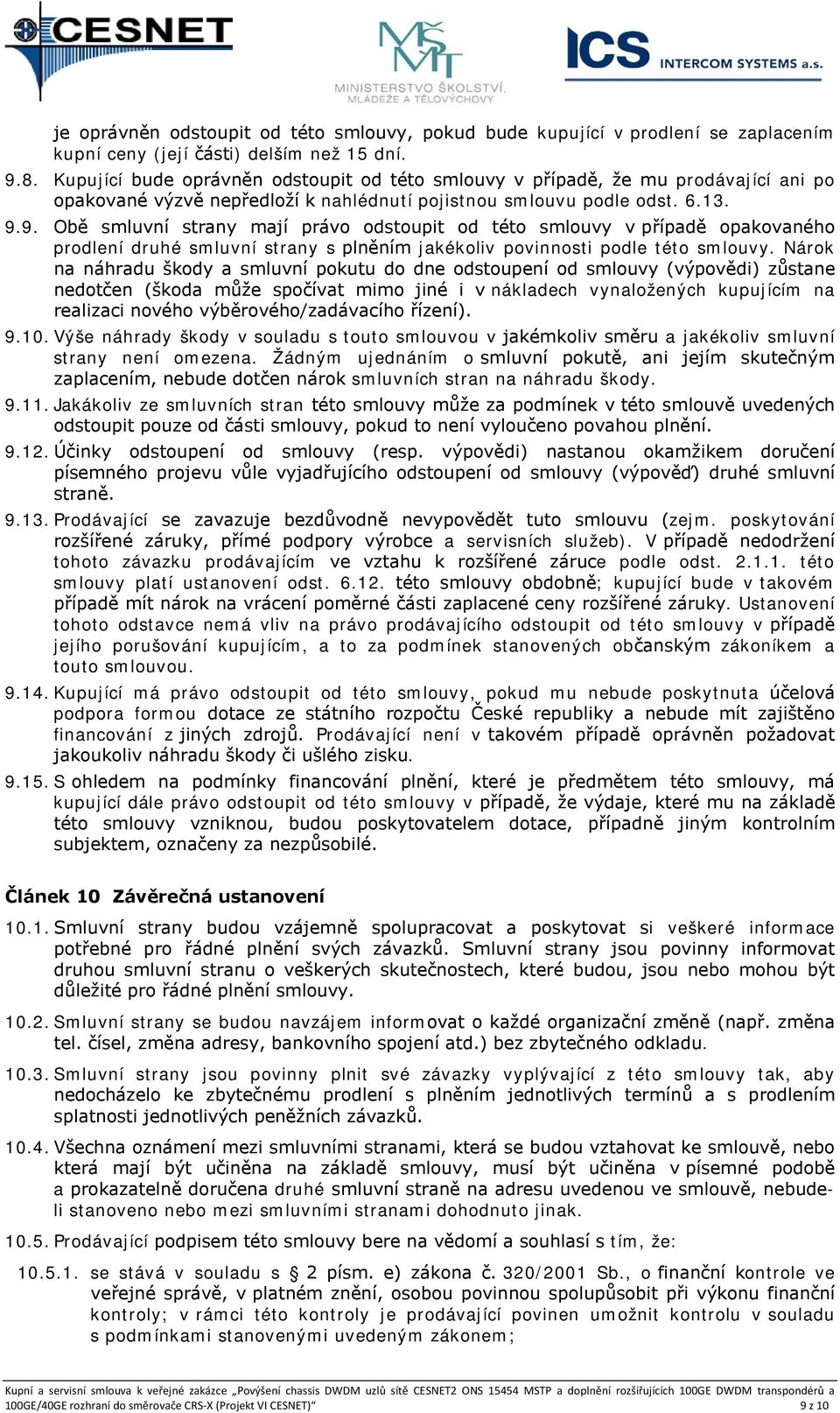 9. Obě smluvní strany mají právo odstoupit od této smlouvy v případě opakovaného prodlení druhé smluvní strany s plněním jakékoliv povinnosti podle této smlouvy.