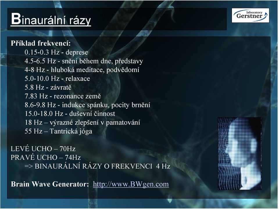 8 Hz - závratě 7.83 Hz - rezonance země 8.6-9.8 Hz - indukce spánku, pocity brnění 15.0-18.