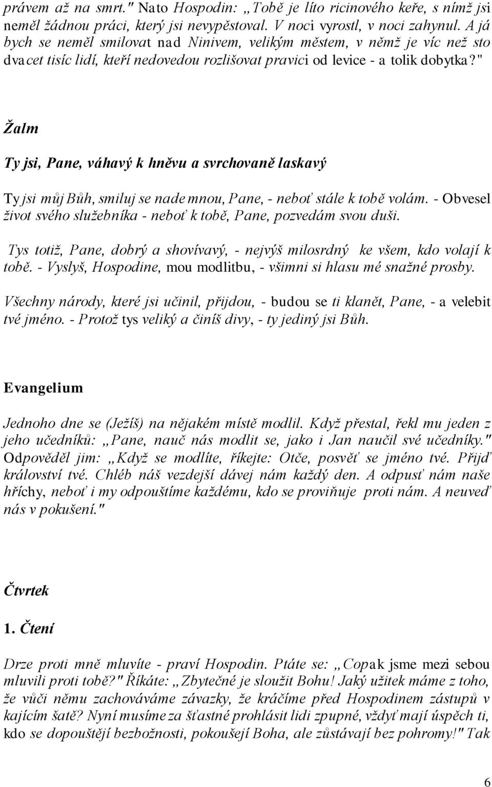" Ty jsi, Pane, váhavý k hněvu a svrchovaně laskavý Ty jsi můj Bůh, smiluj se nade mnou, Pane, - neboť stále k tobě volám. - Obvesel život svého služebníka - neboť k tobě, Pane, pozvedám svou duši.