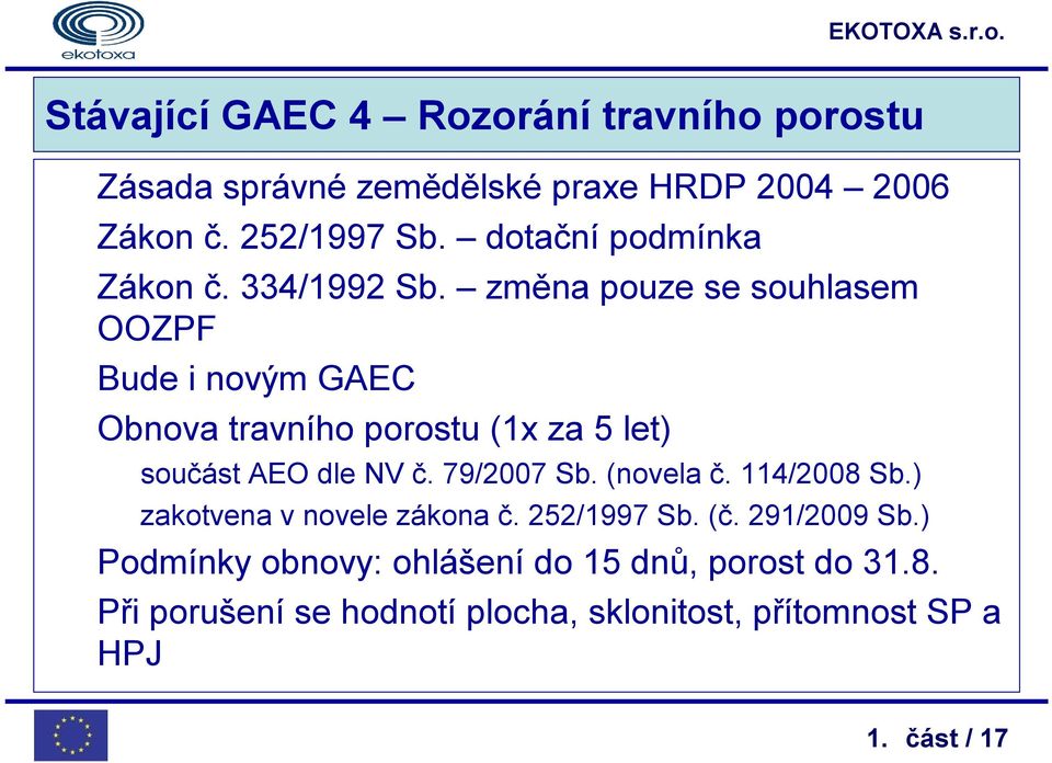 změna pouze se souhlasem OOZPF Bude i novým GAEC Obnova travního porostu (1x za 5 let) součást AEO dle NV č. 79/2007 Sb.