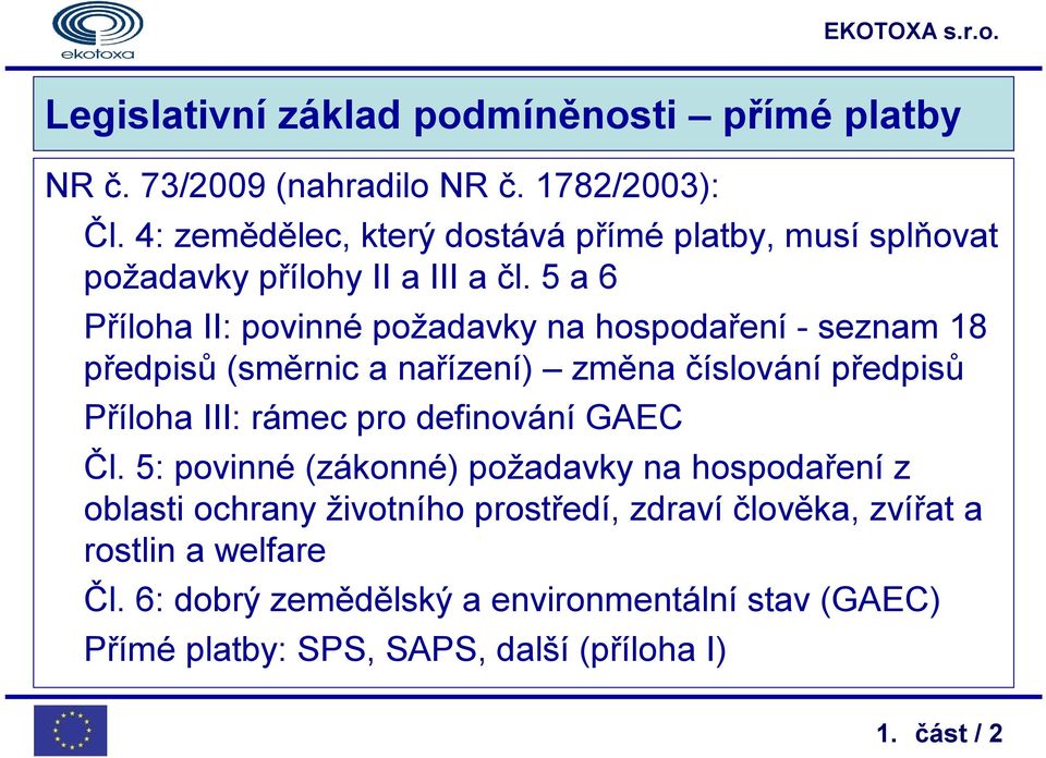 5 a 6 Příloha II: povinné požadavky na hospodaření -seznam 18 předpisů (směrnic a nařízení) změna číslování předpisů Příloha III: rámec pro