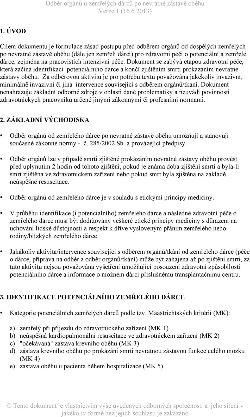 Za odběrovou aktivitu je pro potřebu textu považována jakékoliv invazivní, minimálně invazivní či jiná intervence související s odběrem orgánů/tkání.