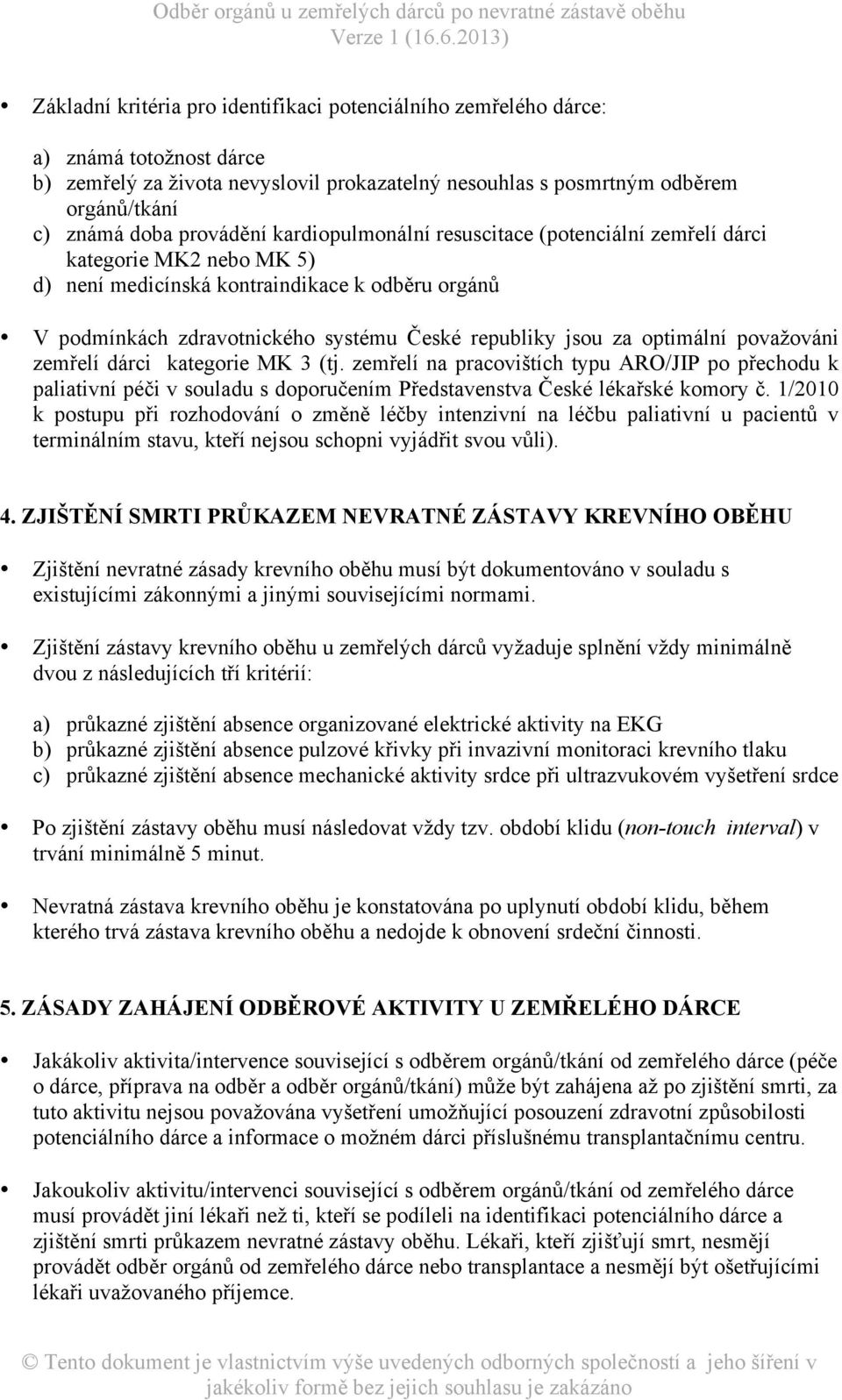 za optimální považováni zemřelí dárci kategorie MK 3 (tj. zemřelí na pracovištích typu ARO/JIP po přechodu k paliativní péči v souladu s doporučením Představenstva České lékařské komory č.