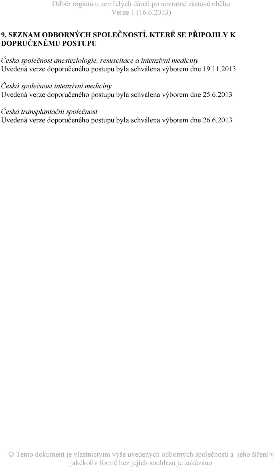 2013 Česká společnost intenzivní medicíny Uvedená verze doporučeného postupu byla schválena výborem dne 25.