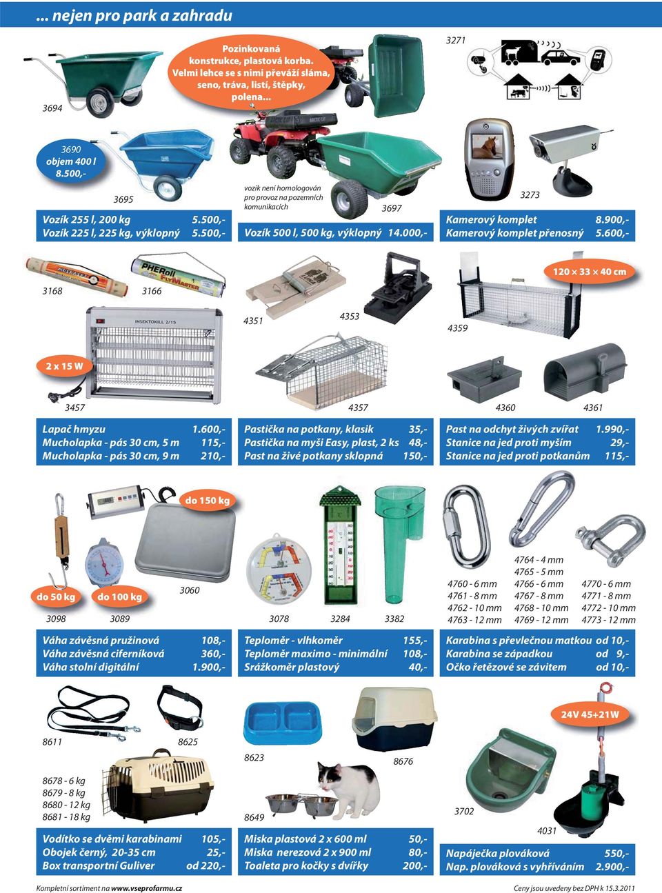 000,- 3273 Kamerový komplet 8.900,- Kamerový komplet přenosný 5.600,- 3168 3166 120 33 40 cm 4351 4353 4359 2 x 15 W 3457 Lapač hmyzu 1.