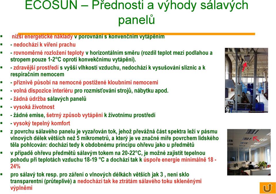 - zdravější prostředí s vyšší vlhkostí vzduchu, nedochází k vysušování sliznic a k respiračním nemocem - příznivě působí na nemocné postižené kloubními nemocemi - volná dispozice interiéru pro