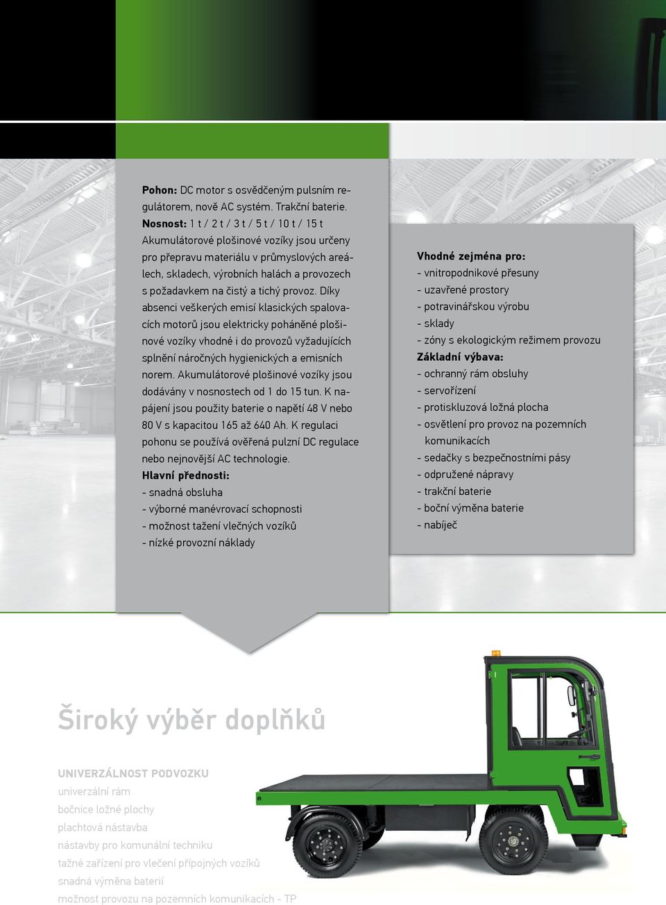 tichý provoz. Díky absenci veškerých emisí klasických spalovacích motorů jsou elektricky poháněné plošinové vozíky vhodné i do provozů vyžadujících splnění náročných hygienických a emisních norem.