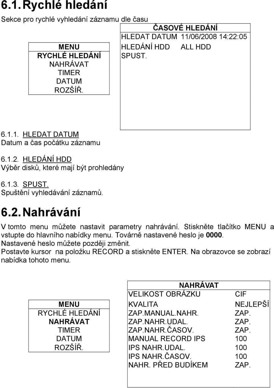 Stiskněte tlačítko MENU a vstupte do hlavního nabídky menu. Továrně nastavené heslo je 0000. Nastavené heslo můžete později změnit. Postavte kursor na položku RECORD a stiskněte ENTER.