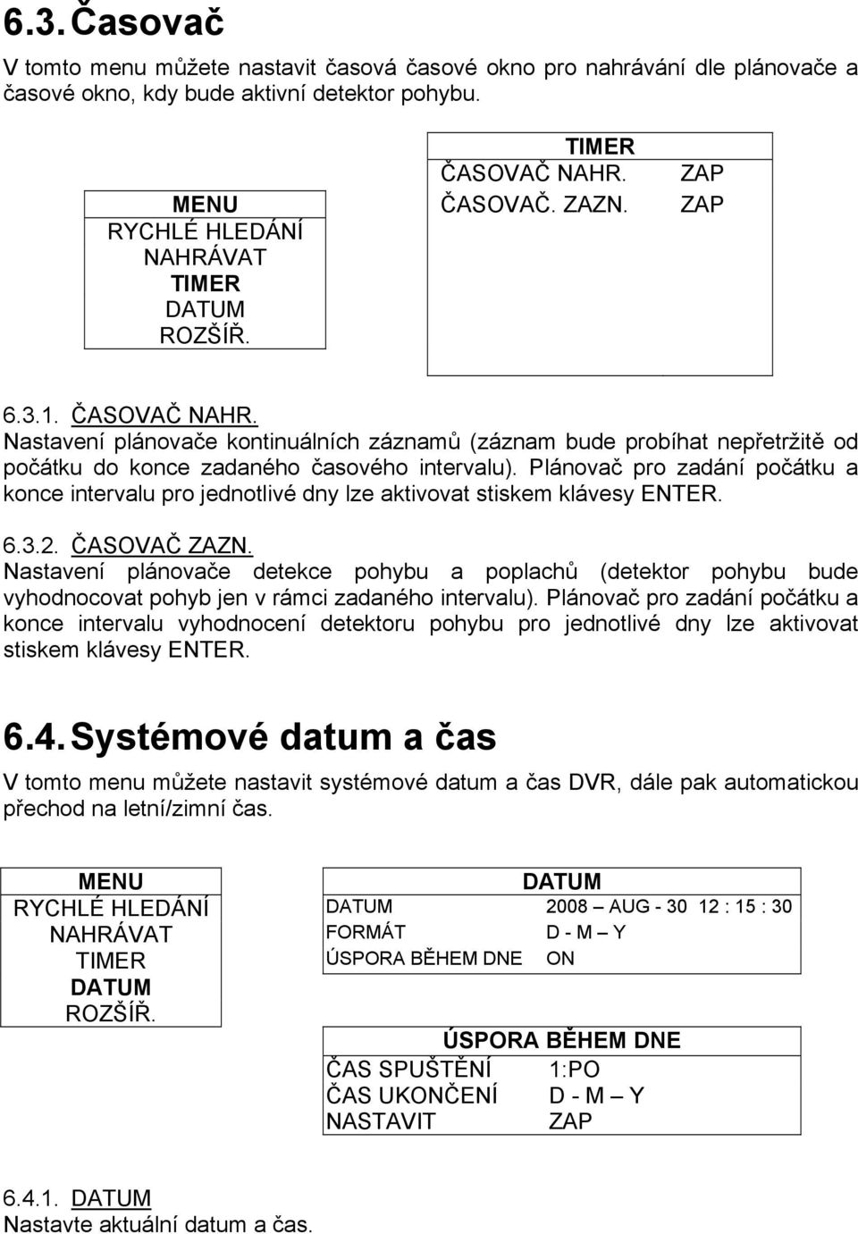 Plánovač pro zadání počátku a konce intervalu pro jednotlivé dny lze aktivovat stiskem klávesy ENTER. 6.3.2. ČASOVAČ ZAZN.