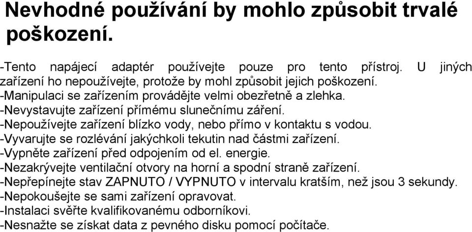 -Vyvarujte se rozlévání jakýchkoli tekutin nad částmi zařízení. -Vypněte zařízení před odpojením od el. energie. -Nezakrývejte ventilační otvory na horní a spodní straně zařízení.