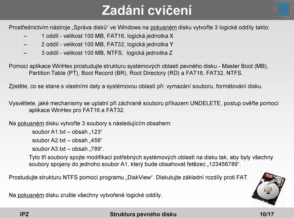 Boot Record (BR), Root Directory (RD) a FAT16, FAT32, NTFS. Zjistěte, co se stane s vlastními daty a systémovou oblastí při: vymazání souboru, formátování disku.