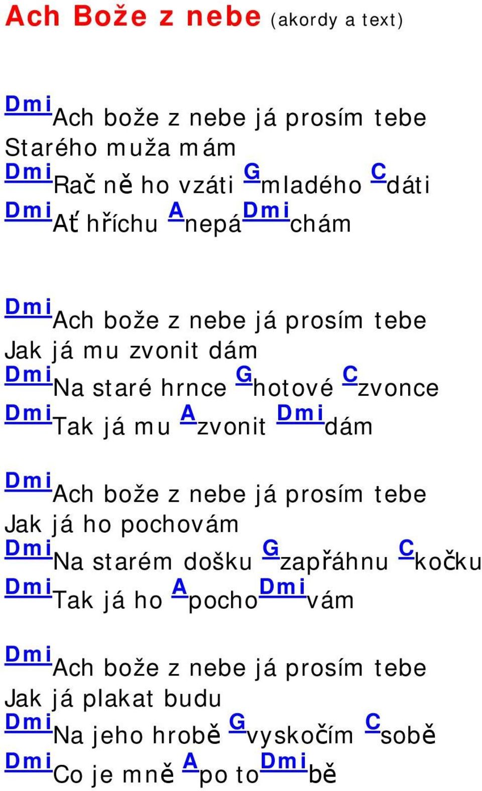 mu A zvonit Dmi dám Dmi Ach bože z nebe já prosím tebe Jak já ho pochovám Dmi G C Na starém došku zap áhnu ko ku Dmi Tak já ho