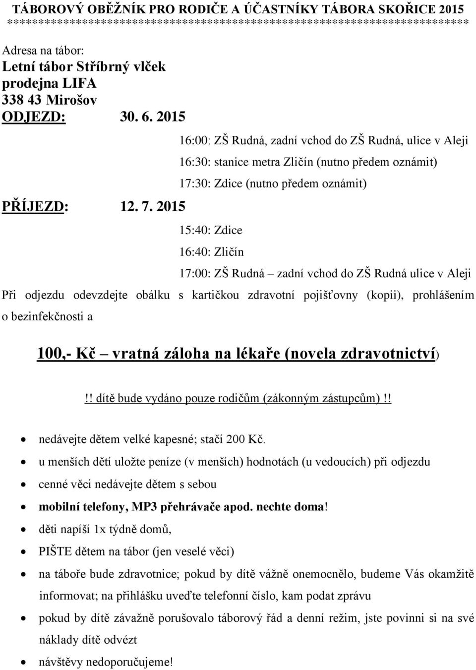 2015 16:00: ZŠ Rudná, zadní vchod do ZŠ Rudná, ulice v Aleji 16:30: stanice metra Zličín (nutno předem oznámit) 17:30: Zdice (nutno předem oznámit) 15:40: Zdice 16:40: Zličín 17:00: ZŠ Rudná zadní