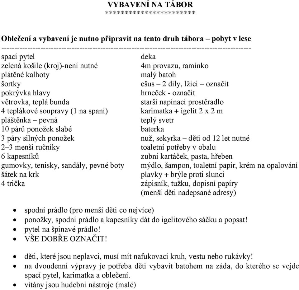 ešus 2 díly, lžíci označit pokrývka hlavy hrneček - označit větrovka, teplá bunda starší napínací prostěradlo 4 teplákové soupravy (1 na spaní) karimatka + igelit 2 x 2 m pláštěnka pevná teplý svetr