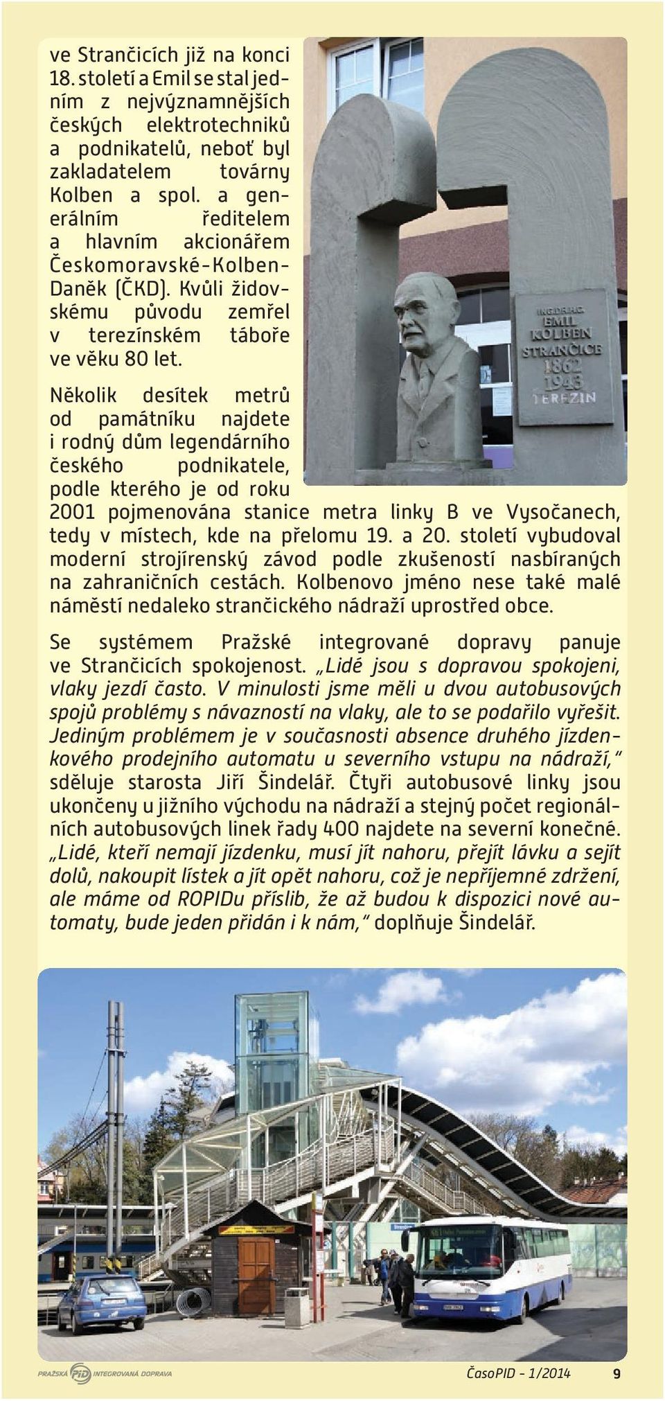Několik desítek metrů od památníku najdete i rodný dům legendárního českého podnikatele, podle kterého je od roku 2001 pojmenována stanice metra linky B ve Vysočanech, tedy v místech, kde na přelomu