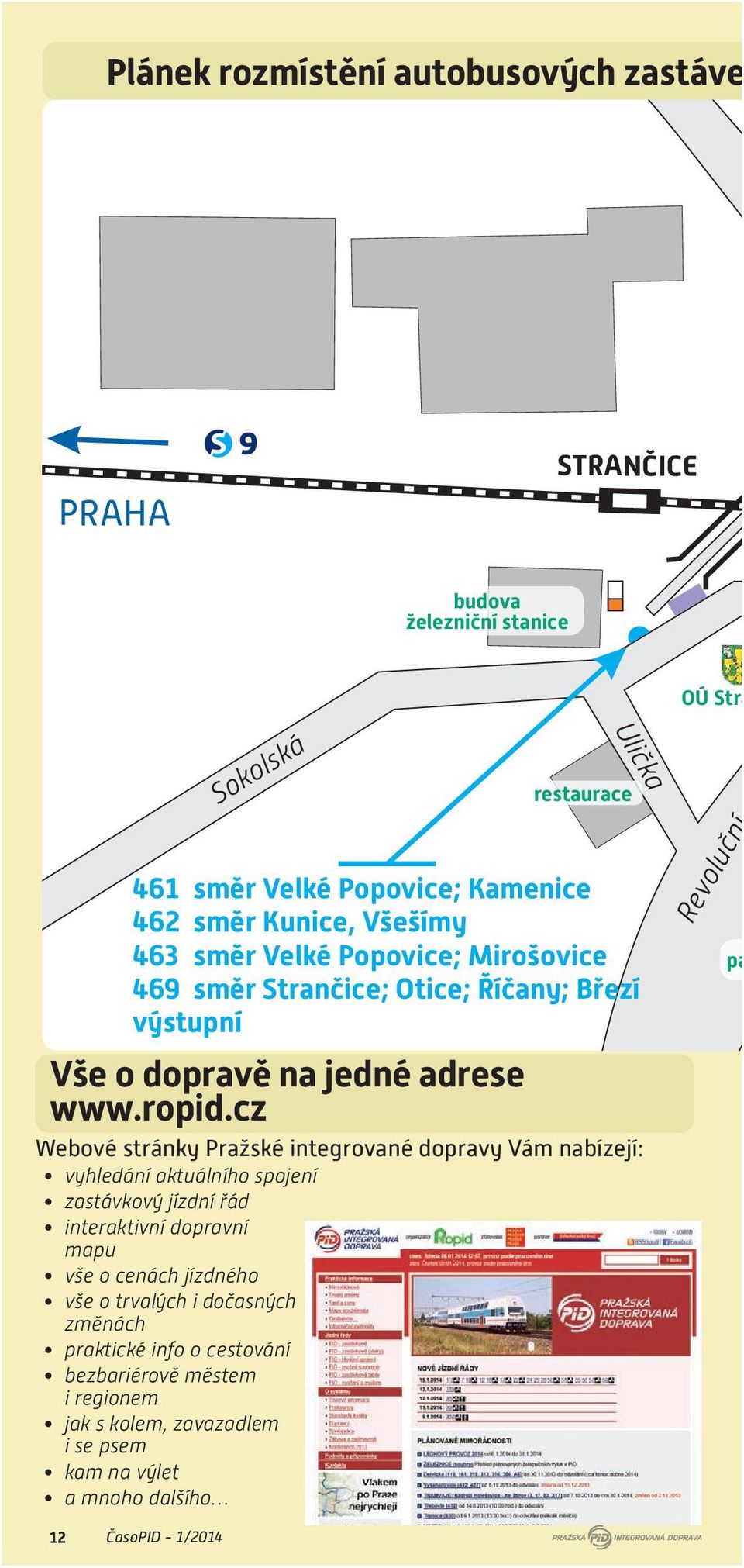 cz Webové stránky Pražské integrované dopravy Vám nabízejí: vyhledání aktuálního spojení zastávkový jízdní řád interaktivní dopravní mapu vše o cenách jízdného