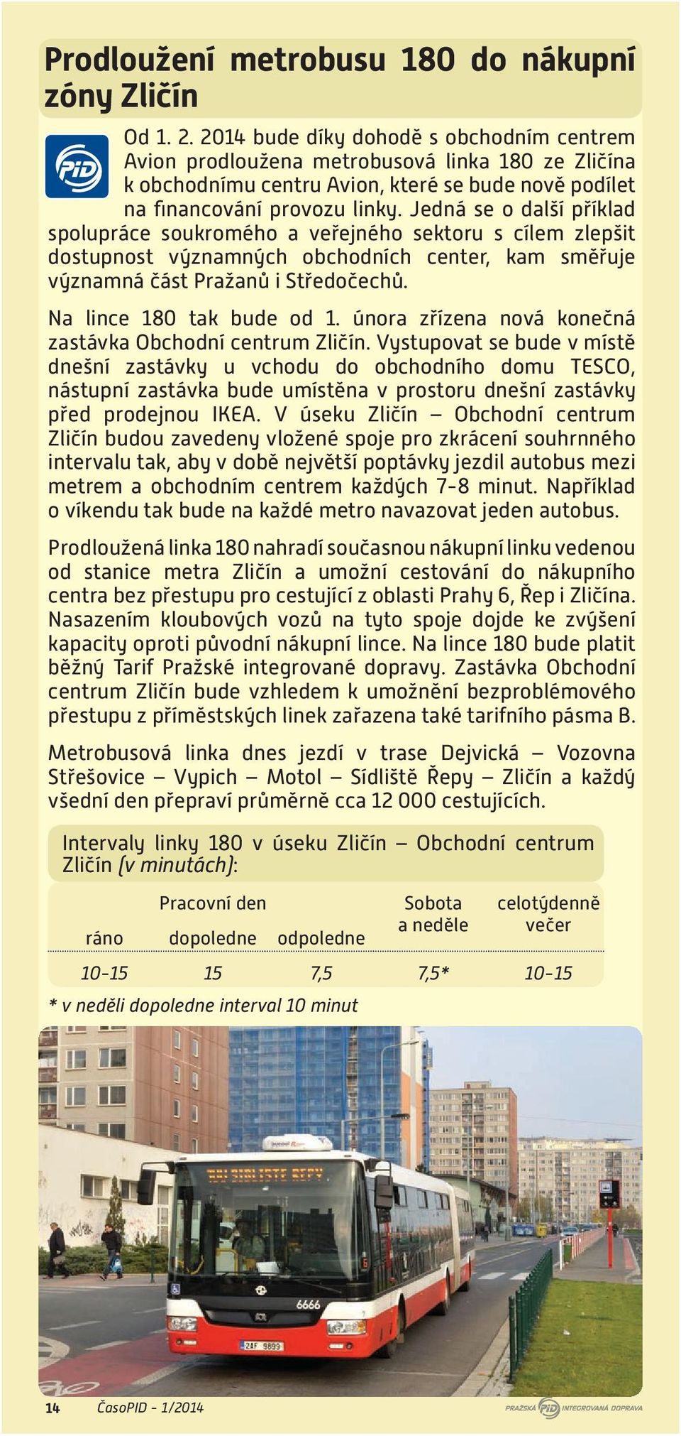 Jedná se o další příklad spolupráce soukromého a veřejného sektoru s cílem zlepšit dostupnost významných obchodních center, kam směřuje významná část Pražanů i Středočechů. Na lince 180 tak bude od 1.