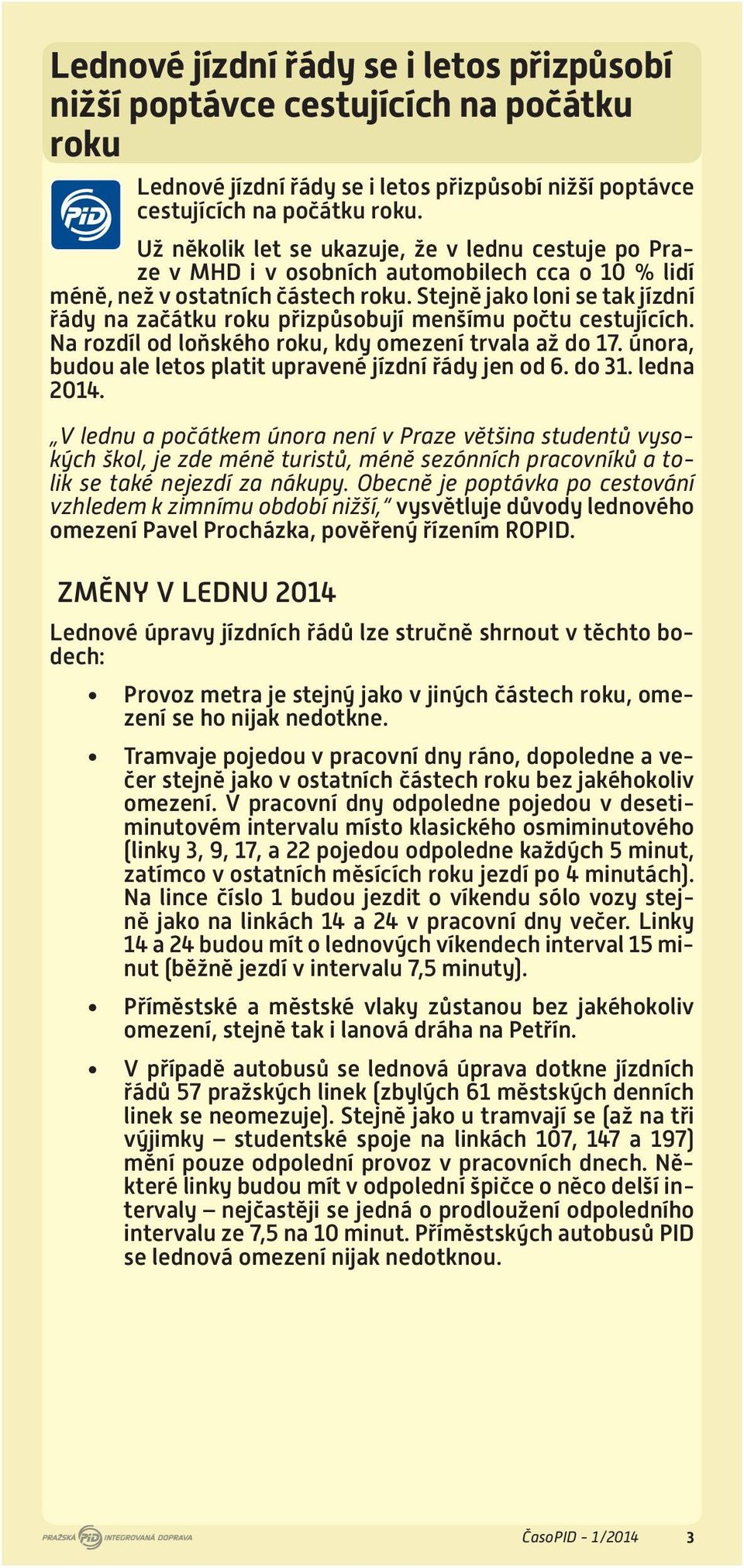 Stejně jako loni se tak jízdní řády na začátku roku přizpůsobují menšímu počtu cestujících. Na rozdíl od loňského roku, kdy omezení trvala až do 17.