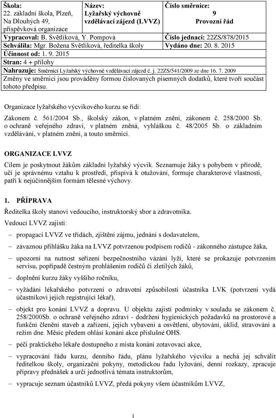 2015 Stran: 4 + přílohy Nahrazuje: Směrnici Lyžařský výchovně vzdělávací zájezd č. j. 22ZS/541/2009 ze dne 16. 7.