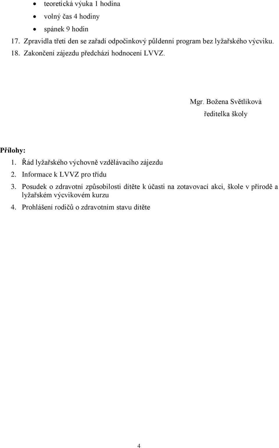 Zakončení zájezdu předchází hodnocení LVVZ. Mgr. Božena Světlíková ředitelka školy Přílohy: 1.