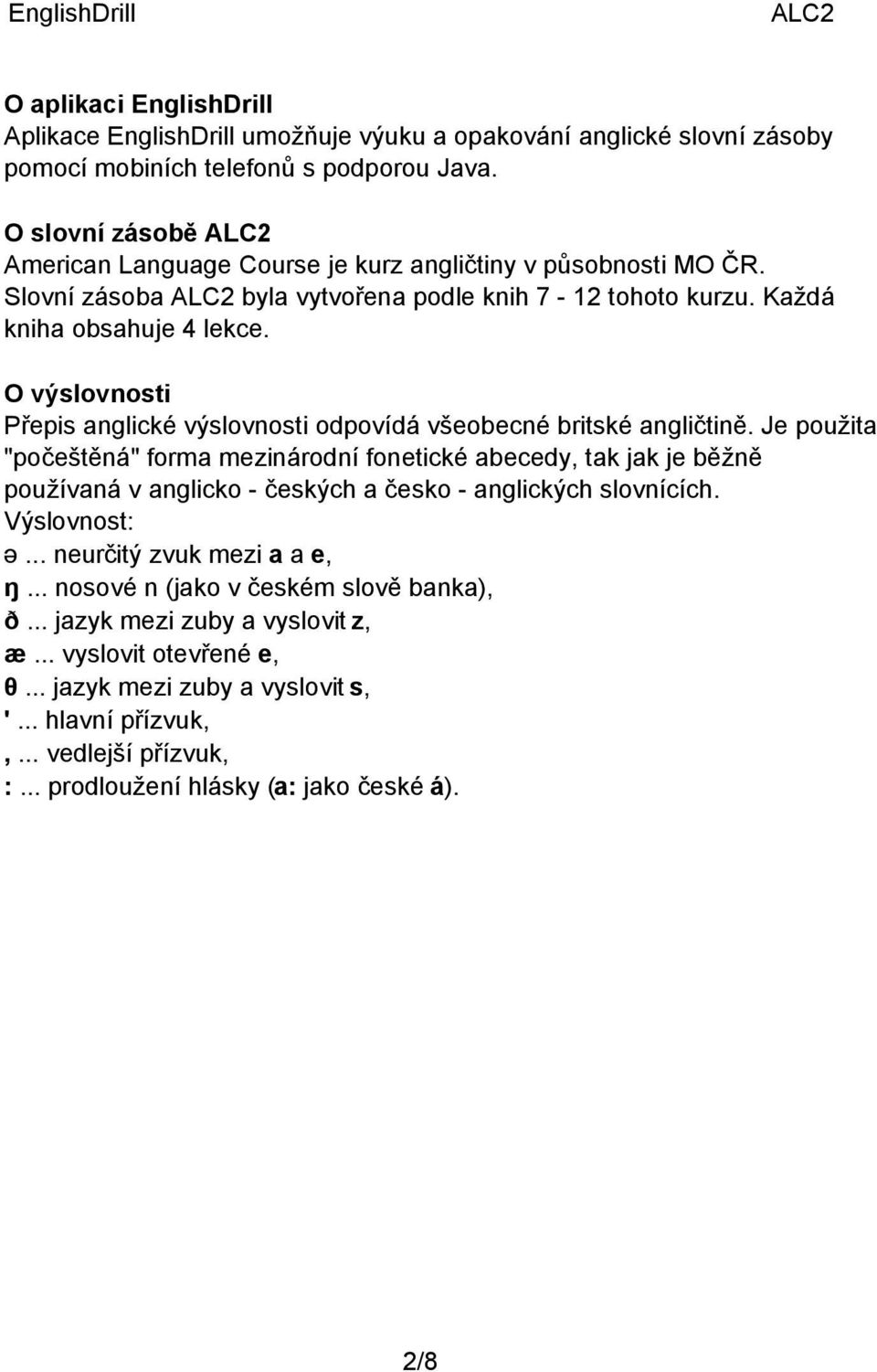 O výslovnosti Přepis anglické výslovnosti odpovídá všeobecné britské angličtině.