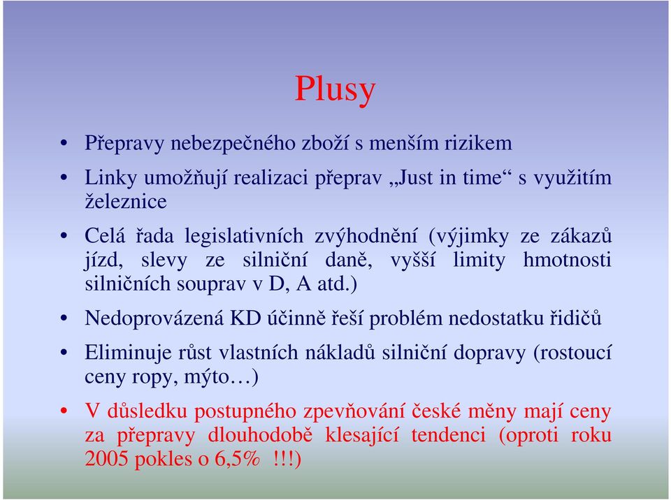 ) Nedoprovázená KD účinně řeší problém nedostatku řidičů Eliminuje růst vlastních nákladů silniční dopravy (rostoucí ceny ropy,