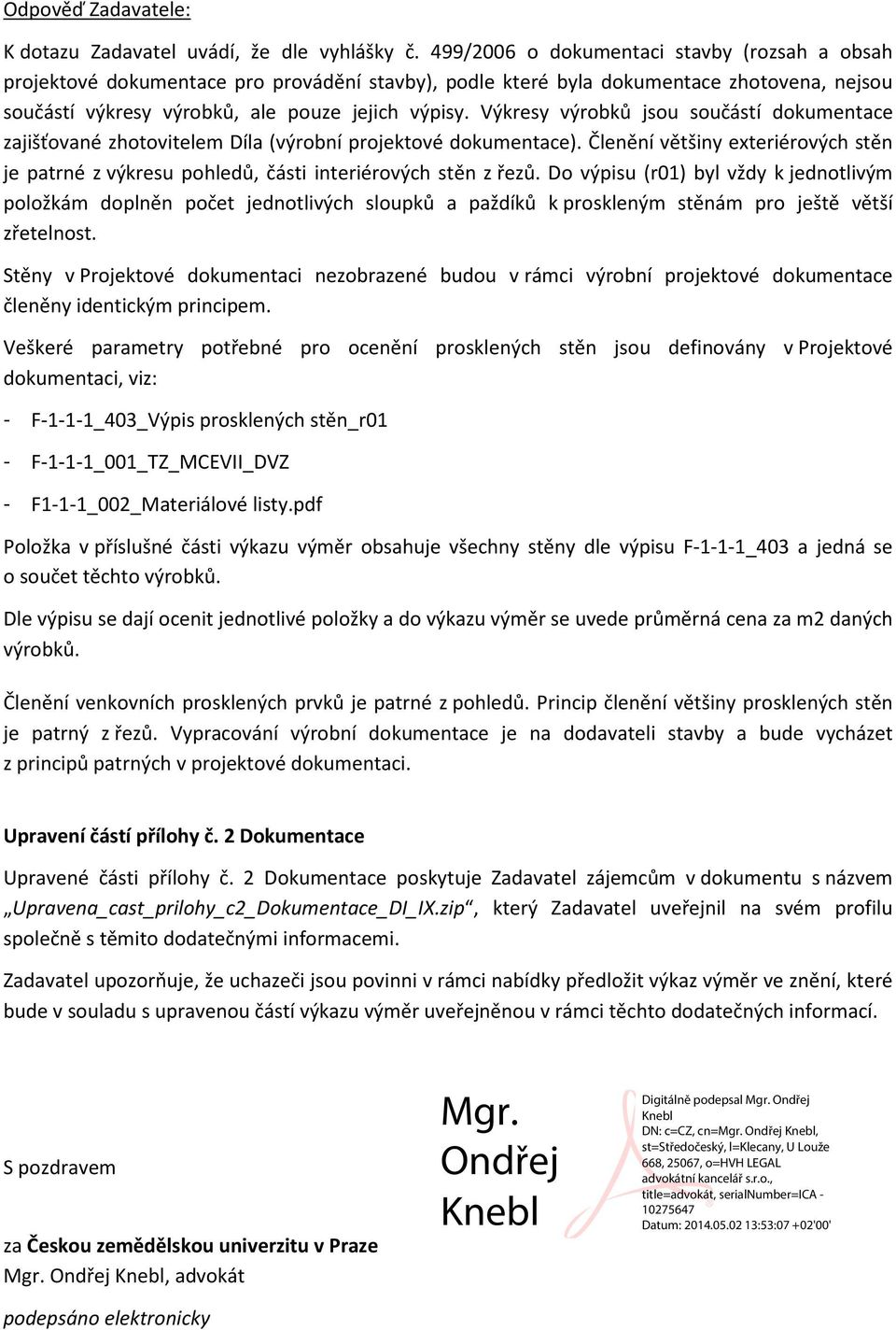 Výkresy výrobků jsou součástí dokumentace zajišťované zhotovitelem Díla (výrobní projektové dokumentace).