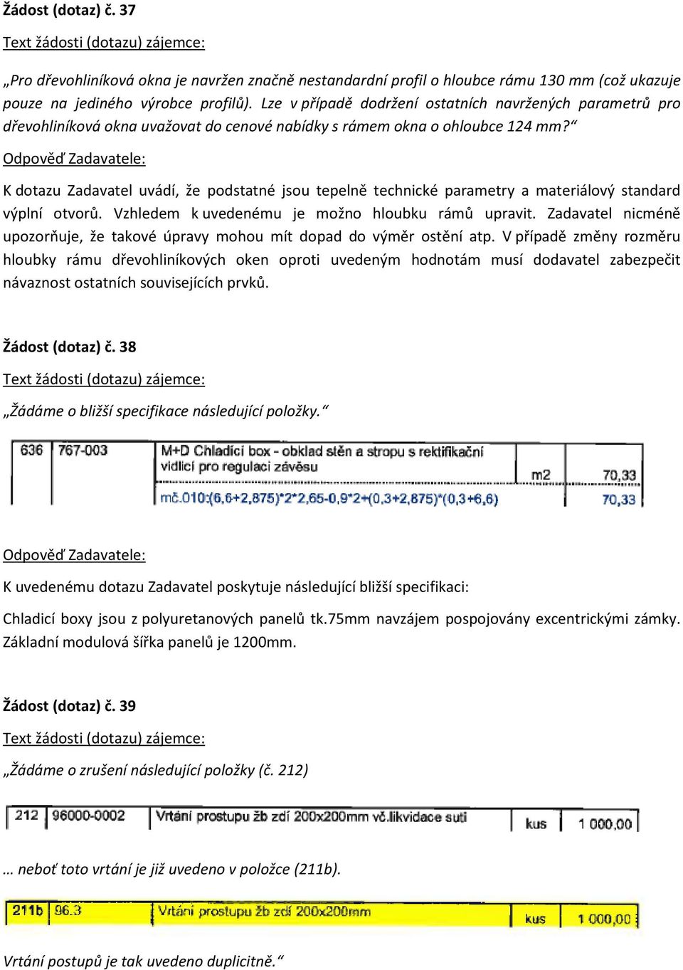 K dotazu Zadavatel uvádí, že podstatné jsou tepelně technické parametry a materiálový standard výplní otvorů. Vzhledem k uvedenému je možno hloubku rámů upravit.