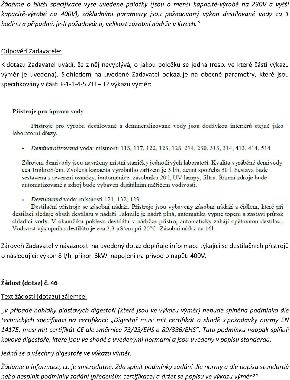 S ohledem na uvedené Zadavatel odkazuje na obecné parametry, které jsou specifikovány v části F-1-1-4-5 ZTI TZ výkazu výměr: Zároveň Zadavatel v návaznosti na uvedený dotaz doplňuje informace