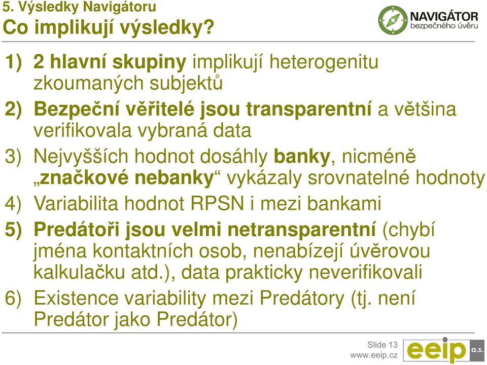 data 3) Nejvyšších hodnot dosáhly banky, nicméně značkové nebanky vykázaly srovnatelné hodnoty 4) Variabilita hodnot RPSN i mezi