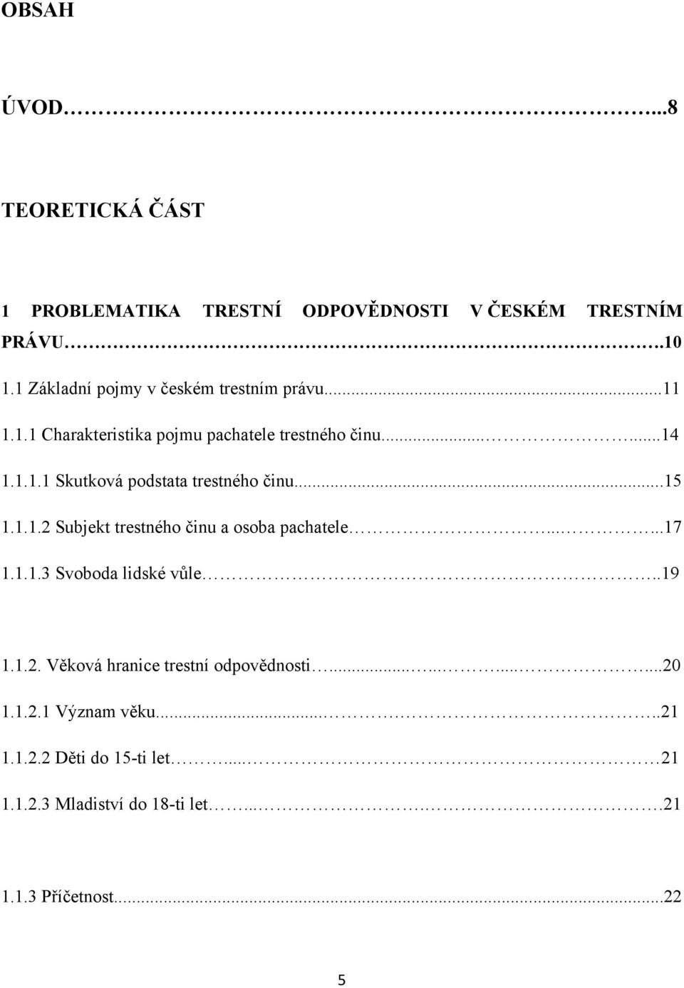 ..15 1.1.1.2 Subjekt trestného činu a osoba pachatele......17 1.1.1.3 Svoboda lidské vůle..19 1.1.2. Věková hranice trestní odpovědnosti.