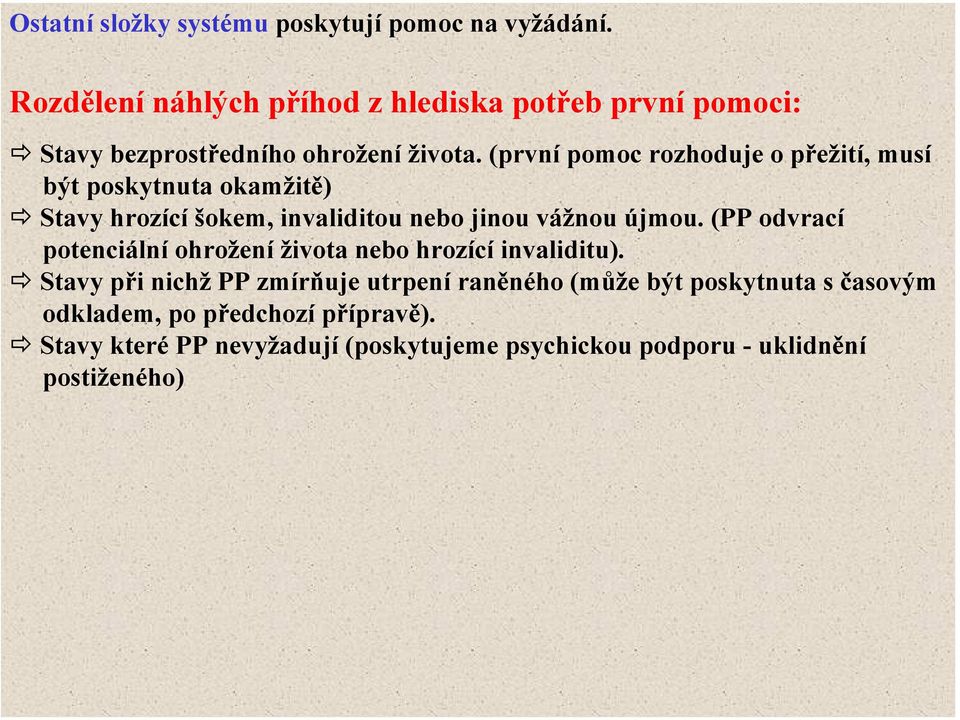 (první pomoc rozhoduje o přežití, musí být poskytnuta okamžitě) Stavy hrozící šokem, invaliditou nebo jinou vážnou újmou.