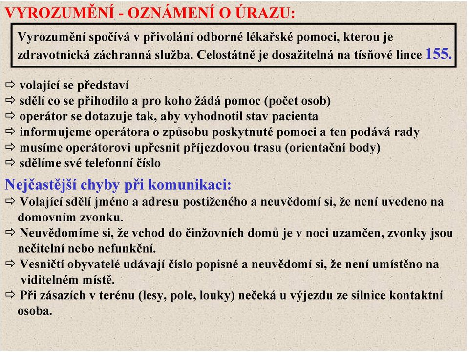 rady musíme operátorovi upřesnit příjezdovou trasu (orientační body) sdělíme své telefonní číslo Nejčastější chyby při komunikaci: Volající sdělí jméno a adresu postiženého a neuvědomí si, že není