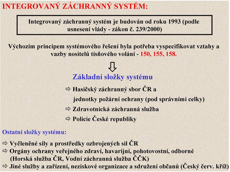 Ostatní složky systému: Základní složky systému Hasičský záchranný sbor ČR a jednotky požární ochrany (pod správními celky) Zdravotnická záchranná služba Policie České