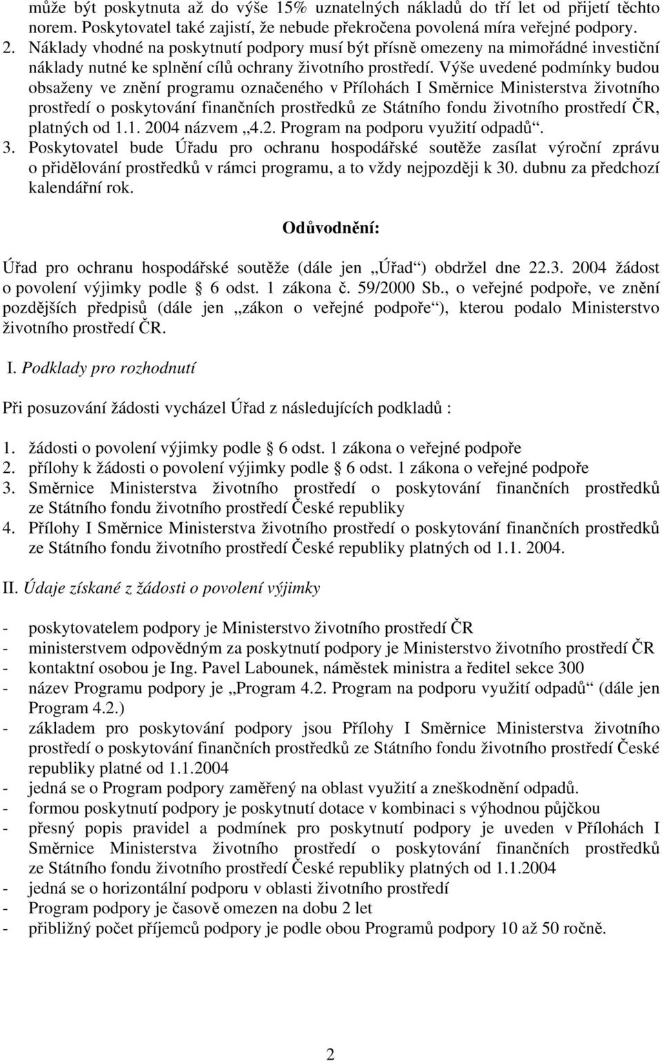 Výše uvedené podmínky budou obsaženy ve znění programu označeného v Přílohách I Směrnice Ministerstva životního prostředí o poskytování finančních prostředků ze Státního fondu životního prostředí ČR,