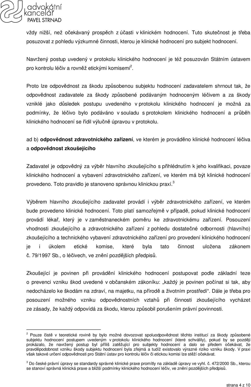 Proto lze odpovědnost za škodu způsobenou subjektu hodnocení zadavatelem shrnout tak, že odpovědnost zadavatele za škody způsobené podávaným hodnoceným léčivem a za škody vzniklé jako důsledek