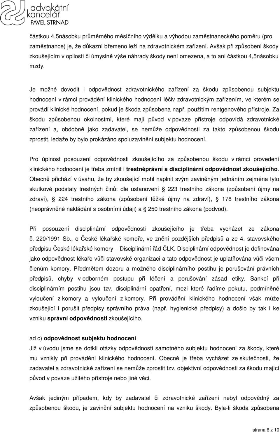 Je možné dovodit i odpovědnost zdravotnického zařízení za škodu způsobenou subjektu hodnocení v rámci provádění klinického hodnocení léčiv zdravotnickým zařízením, ve kterém se provádí klinické