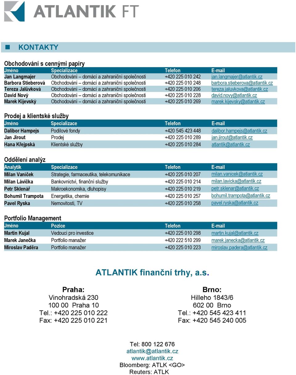 jaluvkova@atlantik.cz David Nový Obchodování domácí a zahraniční společnosti +420 225 010 228 david.novy@atlantik.cz Marek Kijevský Obchodování domácí a zahraniční společnosti +420 225 010 269 marek.