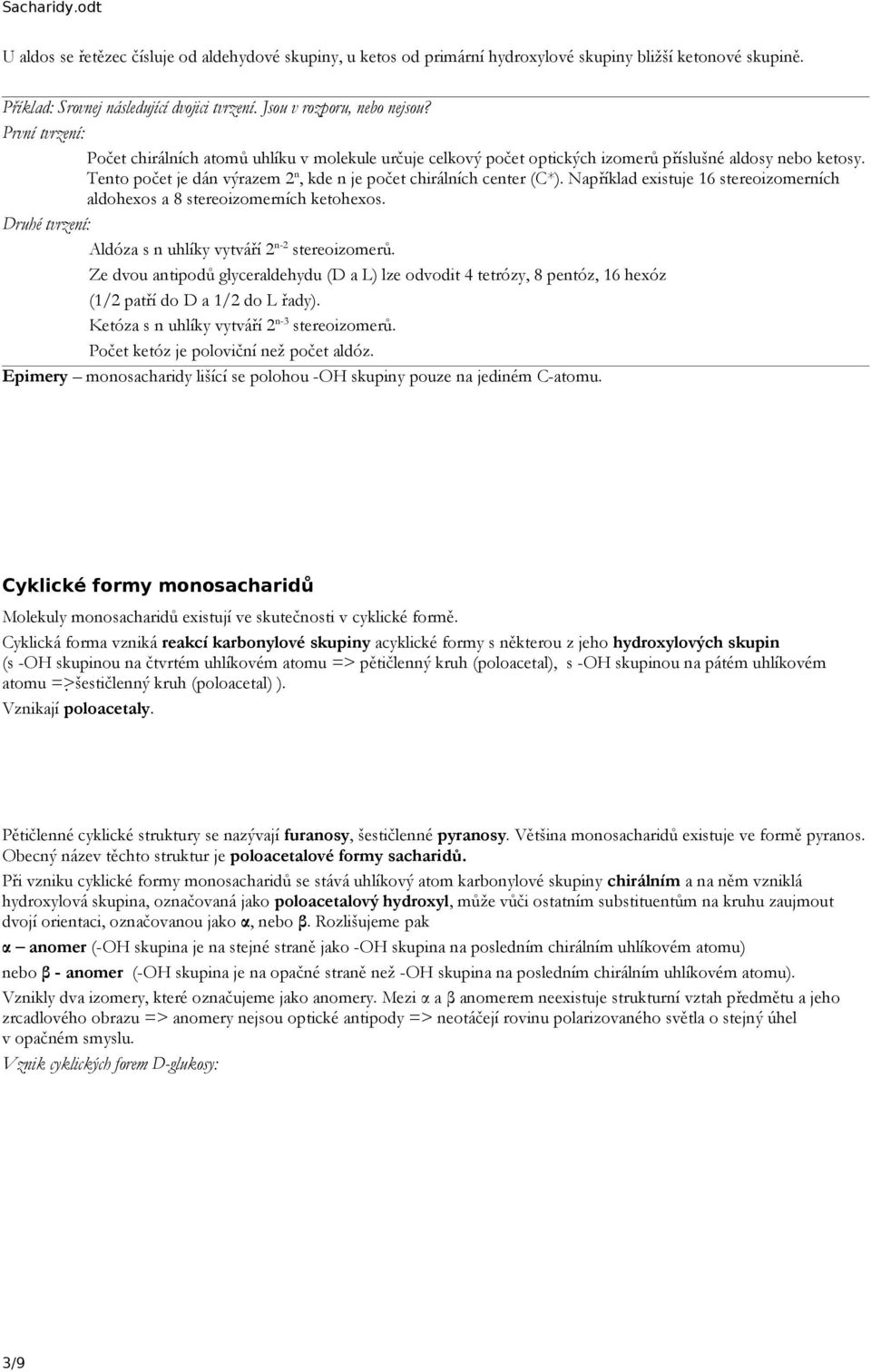 Například existuje 16 stereoizomerních aldohexos a 8 stereoizomerních ketohexos. Druhé tvrzení: Aldóza s n uhlíky vytváří 2 n-2 stereoizomerů.