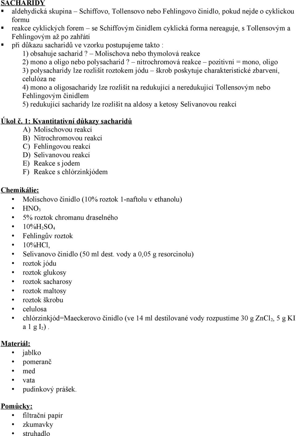 nitrochromová reakce pozitivní = mono, oligo 3) polysacharidy lze rozlišit roztokem jódu škrob poskytuje charakteristické zbarvení, celulóza ne 4) mono a oligosacharidy lze rozlišit na redukující a