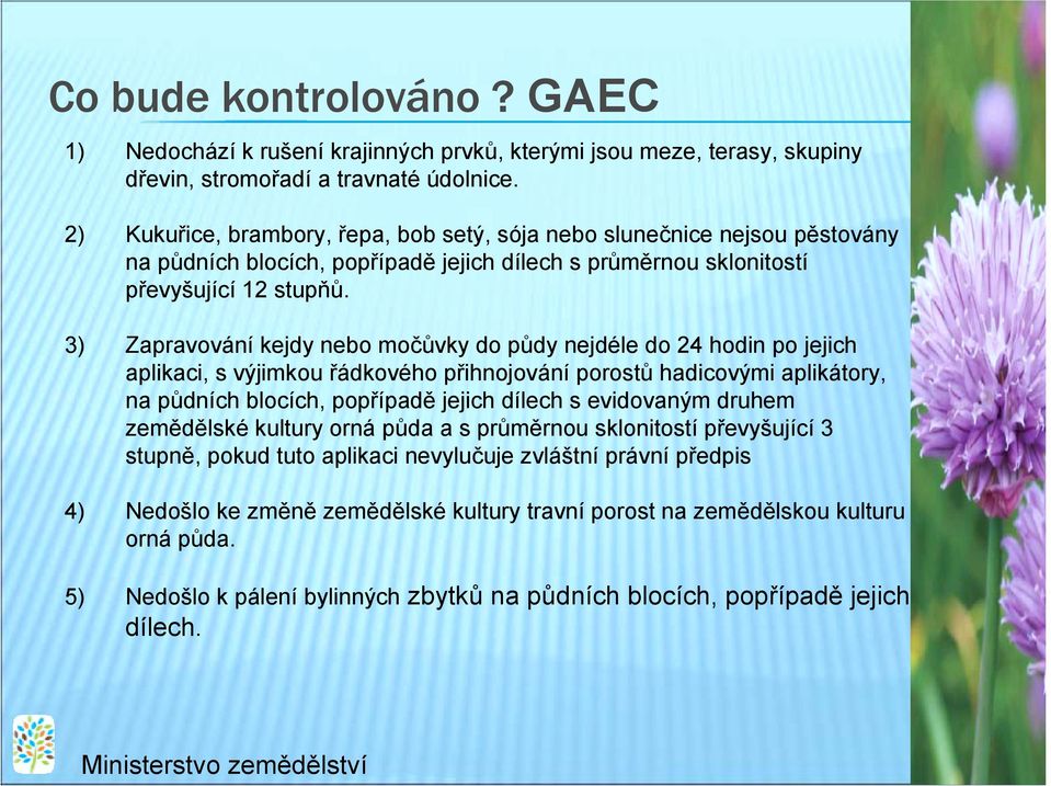 3) Zapravování kejdy nebo močůvky do půdy nejdéle do 24 hodin po jejich aplikaci, s výjimkou řádkového přihnojování porostů hadicovými aplikátory, na půdních blocích, popřípadě jejich dílech s