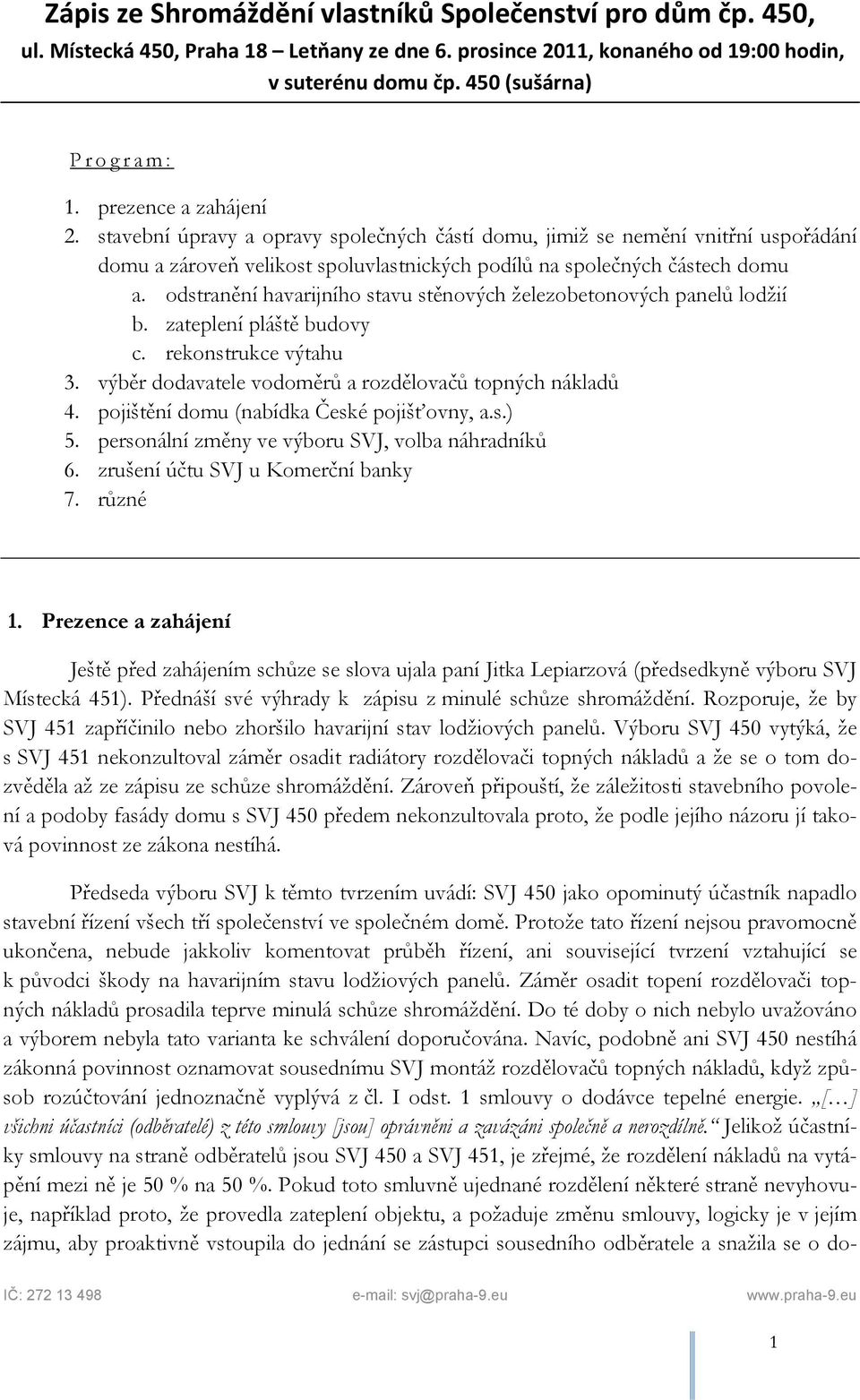 odstranění havarijního stavu stěnových železobetonových panelů lodžií b. zateplení pláště budovy c. rekonstrukce výtahu 3. výběr dodavatele vodoměrů a rozdělovačů topných nákladů 4.